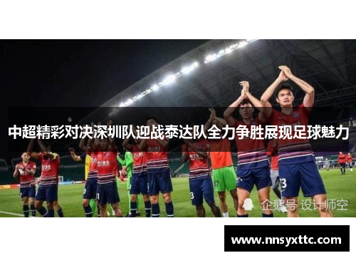 中超精彩对决深圳队迎战泰达队全力争胜展现足球魅力