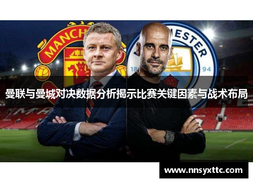 曼联与曼城对决数据分析揭示比赛关键因素与战术布局